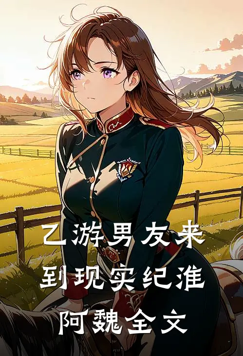 乙游男友来到现实纪淮阿魏全文