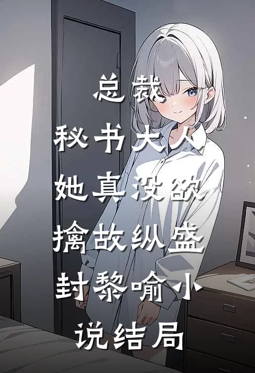 总裁，秘书大人她真没欲擒故纵盛封黎喻小说结局