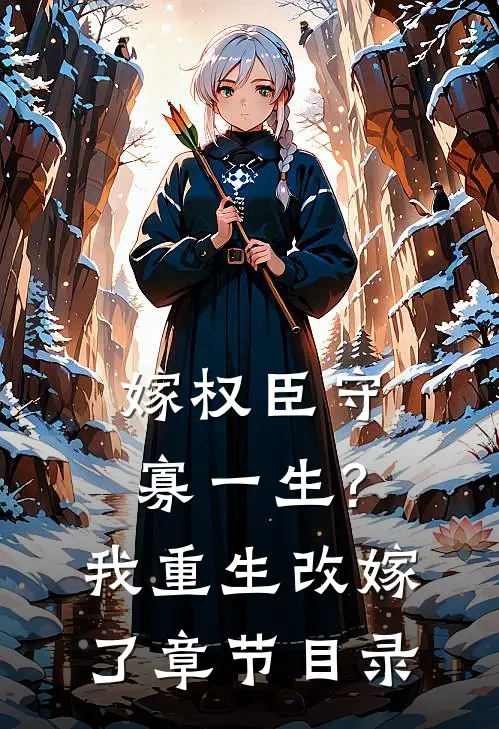 嫁权臣守寡一生?我重生改嫁了章节目录