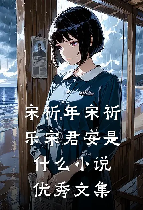 宋祈年宋祈乐宋君安是什么小说优秀文集