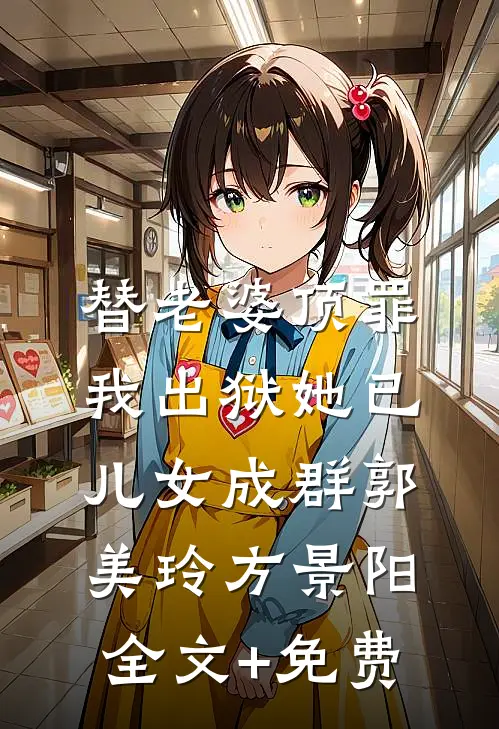 替老婆顶罪，我出狱她已儿女成群郭美玲方景阳全文+免费