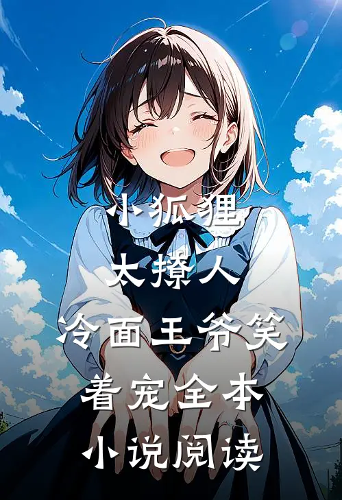 小狐狸太撩人，冷面王爷笑着宠全本小说阅读