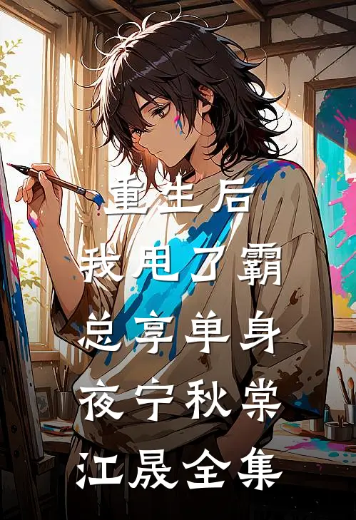 重生后，我甩了霸总享单身夜宁秋棠江晟全集