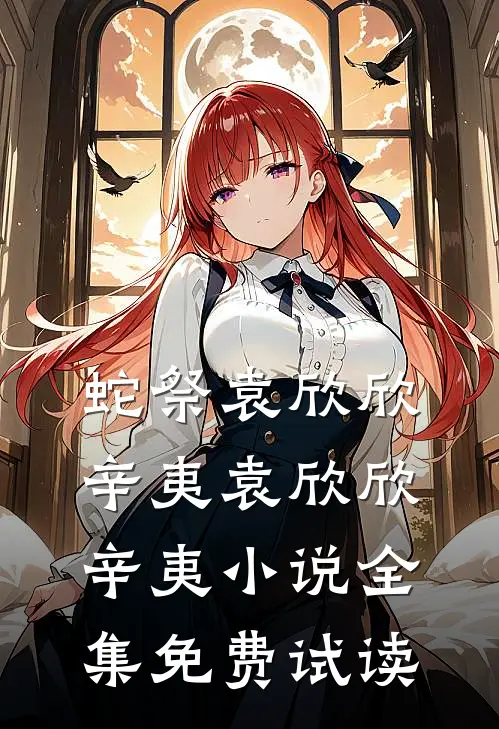 蛇祭袁欣欣辛夷袁欣欣辛夷小说全集免费试读