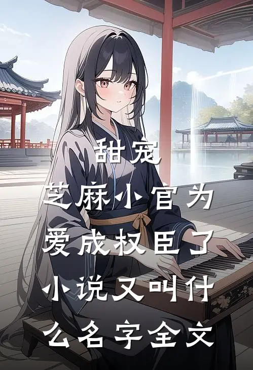 甜宠:芝麻小官为爱成权臣了小说又叫什么名字全文