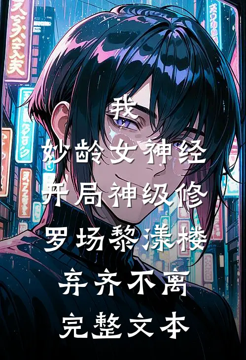 我,妙龄女神经,开局神级修罗场黎漾楼弃齐不离完整文本