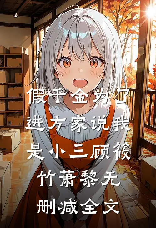假千金为了进方家说我是小三顾筱竹萧黎无删减全文