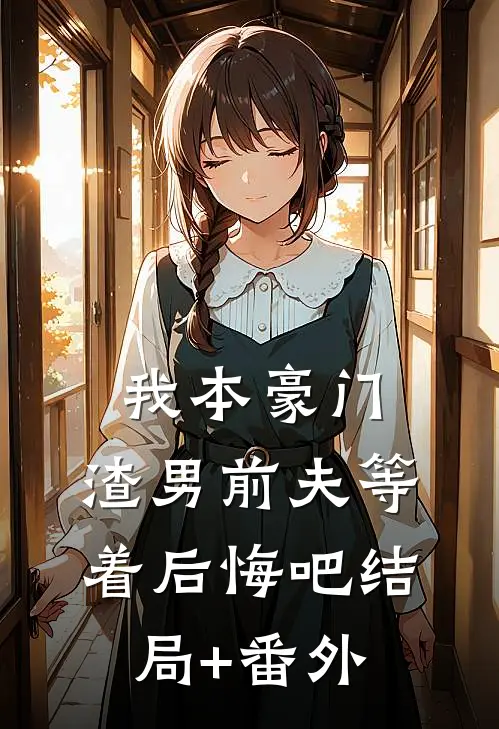 我本豪门，渣男前夫等着后悔吧结局+番外