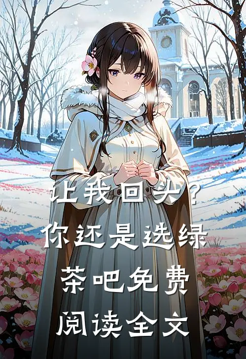 让我回头？你还是选绿茶吧免费阅读全文