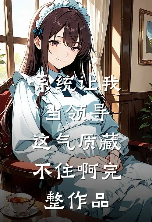 系统让我当领导，这气质藏不住啊完整作品