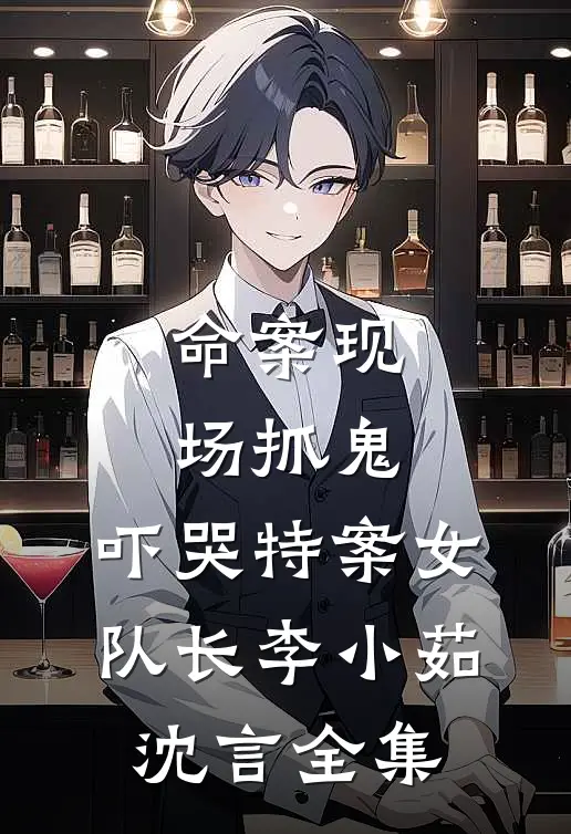 命案现场抓鬼，吓哭特案女队长李小茹沈言全集