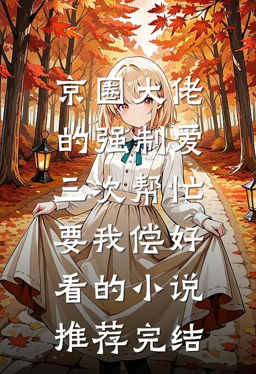 京圈大佬的强制爱：三次帮忙要我偿好看的小说推荐完结