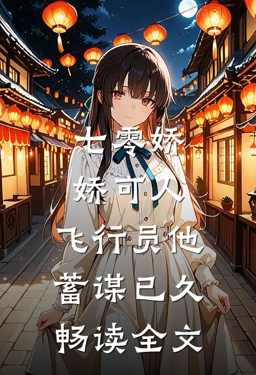 七零娇娇可人，飞行员他蓄谋已久畅读全文