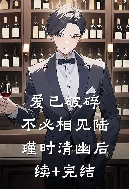 爱已破碎，不必相见陆瑾时清幽后续+完结