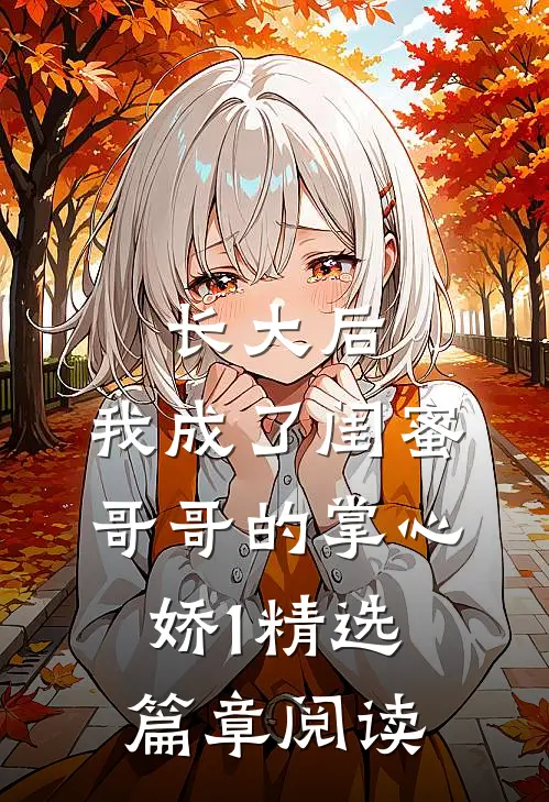 长大后，我成了闺蜜哥哥的掌心娇1精选篇章阅读