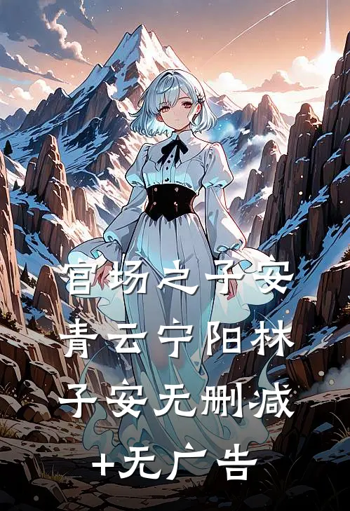 官场之子安青云宁阳林子安无删减+无广告
