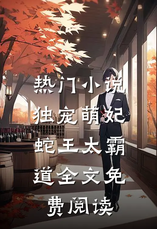 热门小说独宠萌妃:蛇王太霸道全文免费阅读