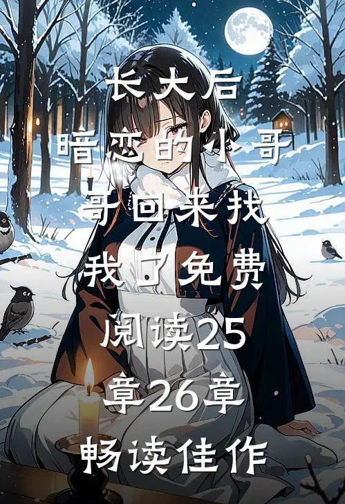 长大后,暗恋的小哥哥回来找我了免费阅读25章26章畅读佳作