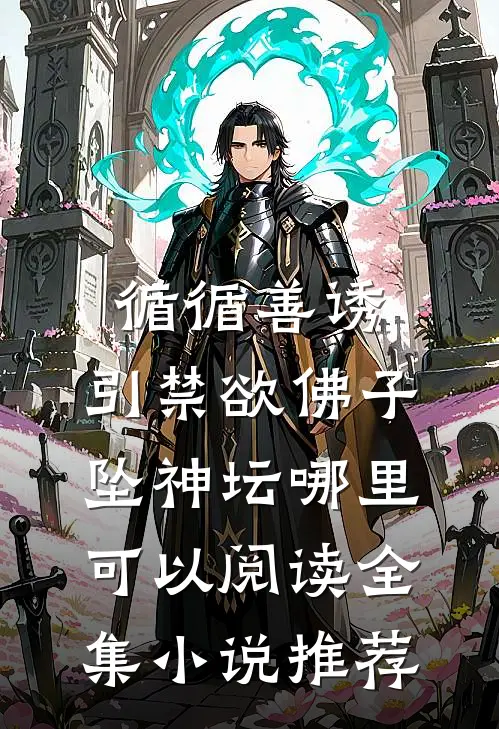 循循善诱,引禁欲佛子坠神坛哪里可以阅读全集小说推荐