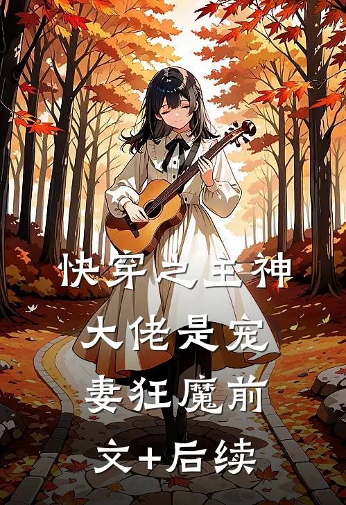 快穿之主神大佬是宠妻狂魔前文+后续