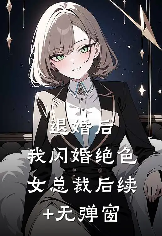 退婚后，我闪婚绝色女总裁后续+无弹窗