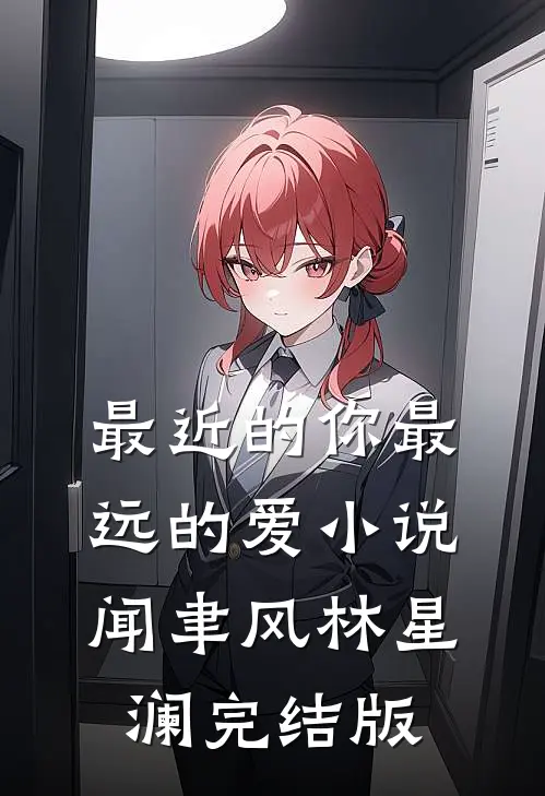 最近的你最远的爱小说闻聿风林星澜完结版