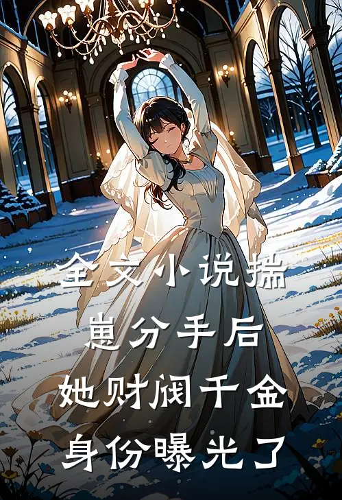 全文小说揣崽分手后，她财阀千金身份曝光了