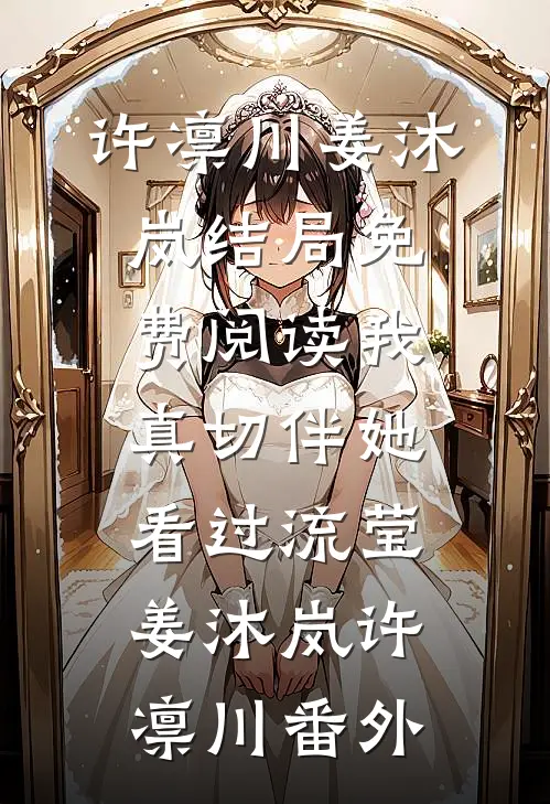许凛川姜沐岚结局免费阅读我真切伴她看过流莹姜沐岚许凛川番外