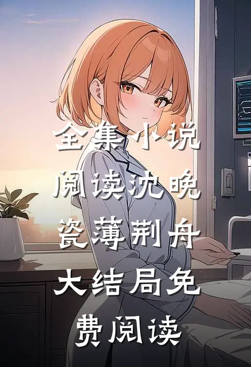 全集小说阅读沈晚瓷薄荆舟大结局免费阅读