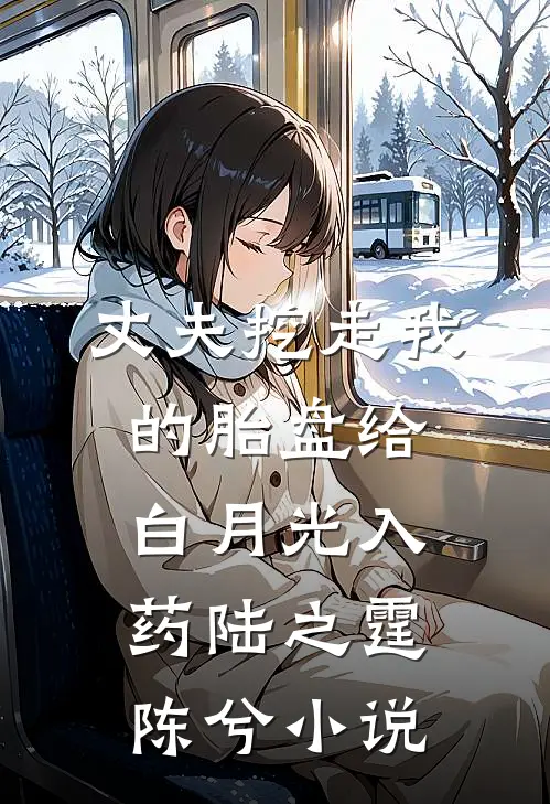 丈夫挖走我的胎盘给白月光入药陆之霆陈兮小说