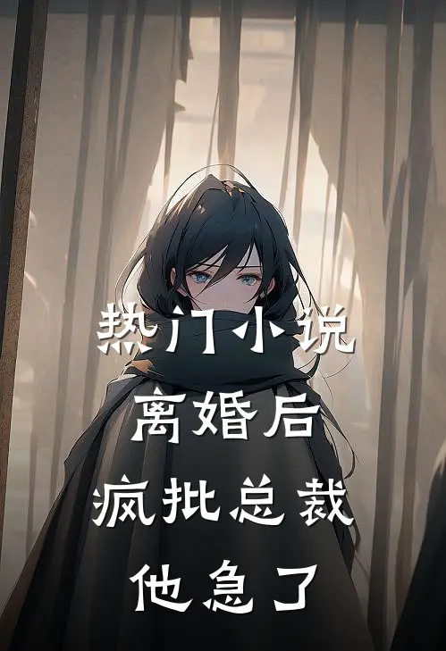 热门小说离婚后，疯批总裁他急了
