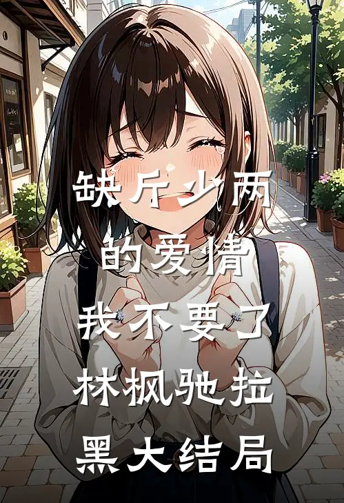 缺斤少两的爱情，我不要了林枫驰拉黑大结局