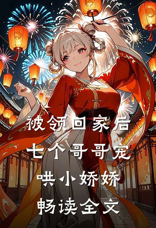 被领回家后，七个哥哥宠哄小娇娇畅读全文
