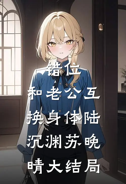 错位：和老公互换身体陆沉渊苏晚晴大结局