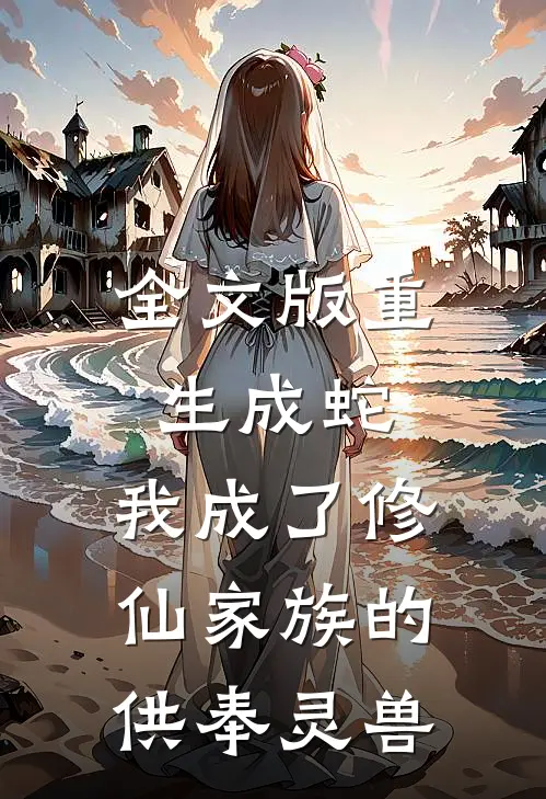 全文版重生成蛇，我成了修仙家族的供奉灵兽