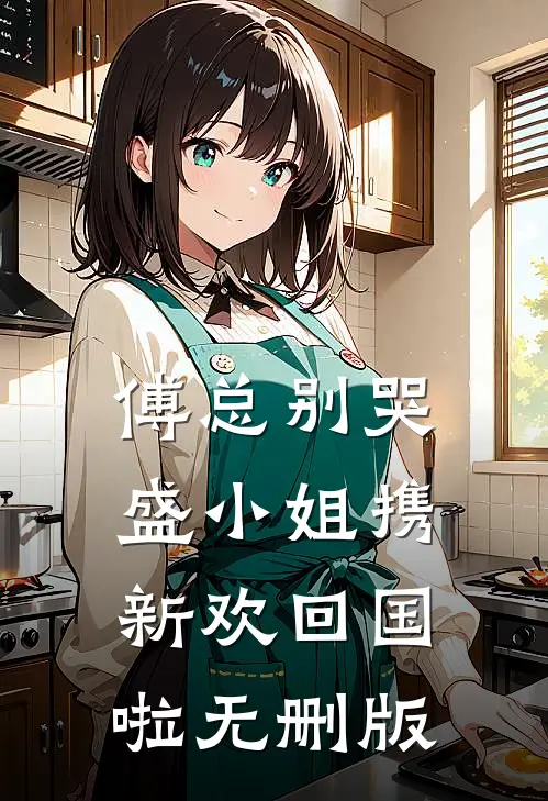 傅总别哭，盛小姐携新欢回国啦无删版