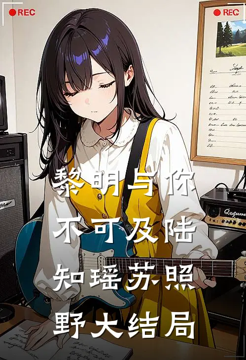 黎明与你不可及陆知瑶苏照野大结局