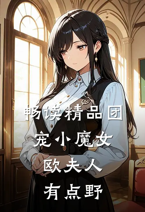 畅读精品团宠小魔女：欧夫人有点野