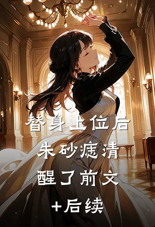 替身上位后，朱砂痣清醒了前文+后续