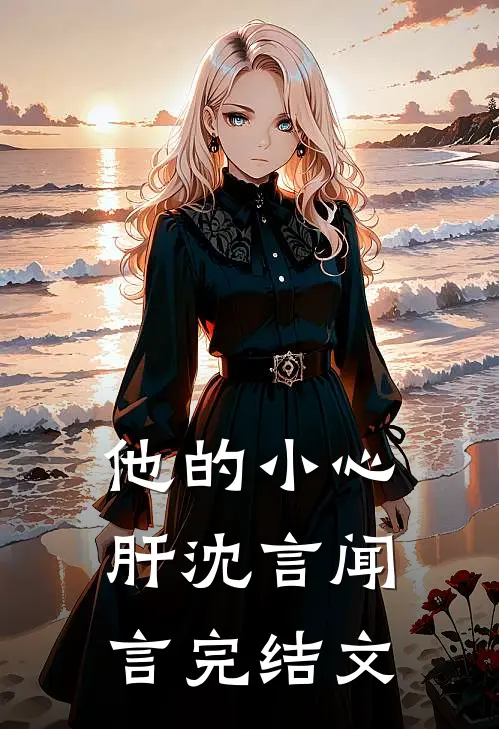 他的小心肝沈言闻言完结文
