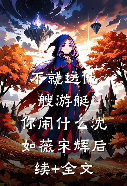不就送他艘游艇，你闹什么沈如薇宋辉后续+全文