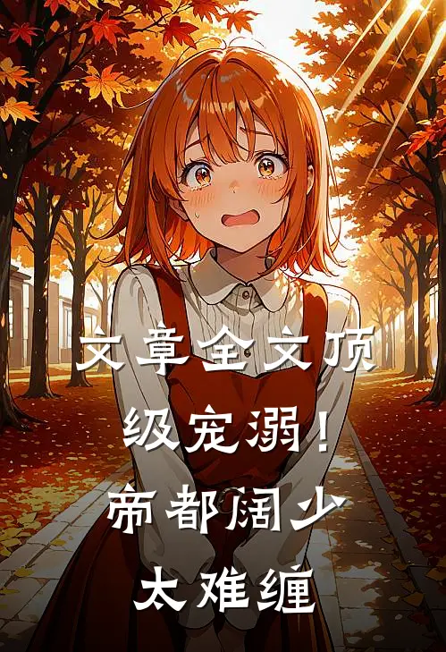 文章全文顶级宠溺！帝都阔少太难缠