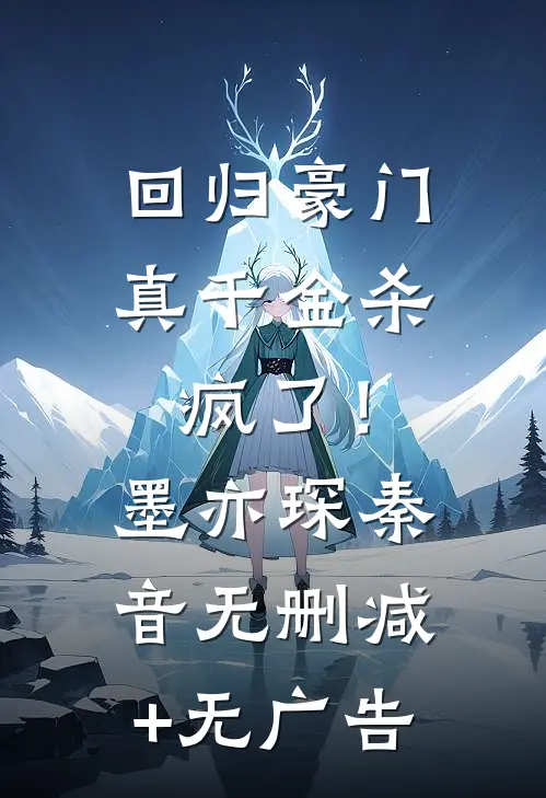 回归豪门，真千金杀疯了！墨亦琛秦音无删减+无广告