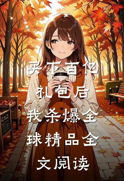 买下百亿礼包后，我杀爆全球精品全文阅读