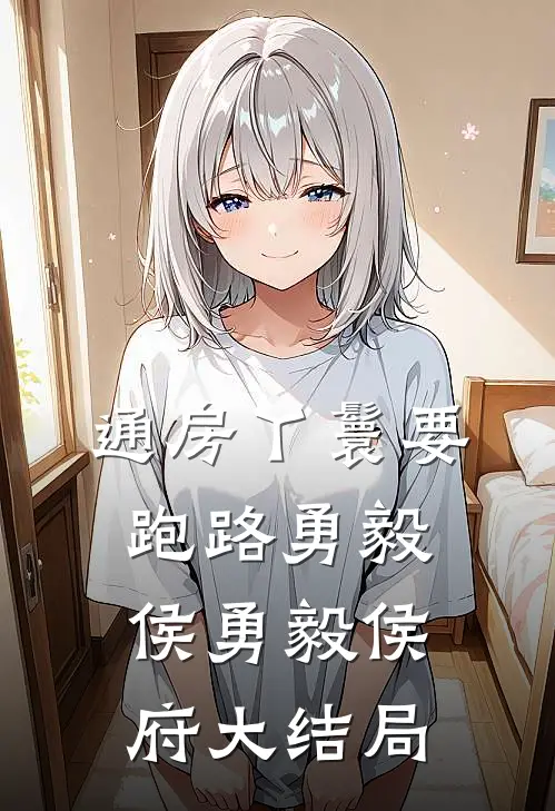 通房丫鬟要跑路勇毅侯勇毅侯府大结局