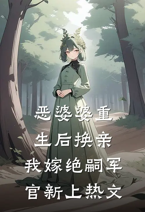 恶婆婆重生后换亲，我嫁绝嗣军官新上热文