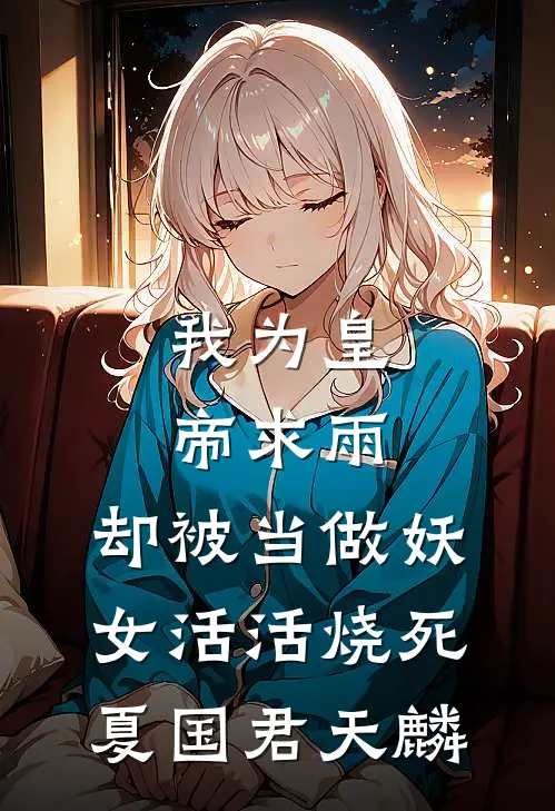 我为皇帝求雨，却被当做妖女活活烧死夏国君天麟