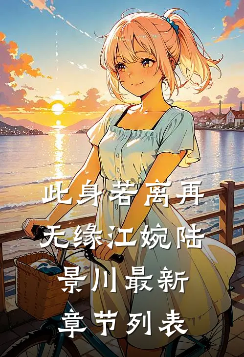 此身若离再无缘江婉陆景川最新章节列表