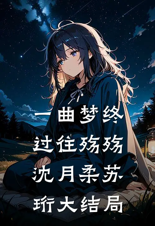 一曲梦终，过往殇殇沈月柔苏珩大结局