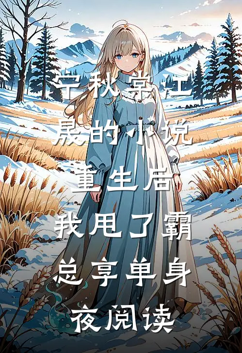宁秋棠江晟的小说重生后，我甩了霸总享单身夜阅读